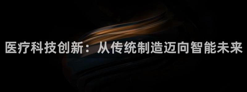 门徒娱乐挂机软件下载：医疗科技创新：从传统制造迈向智能未来