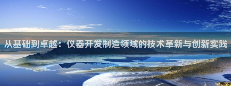 门徒娱乐注册原判官333OO：从基础到卓越：仪器开发制造领域
