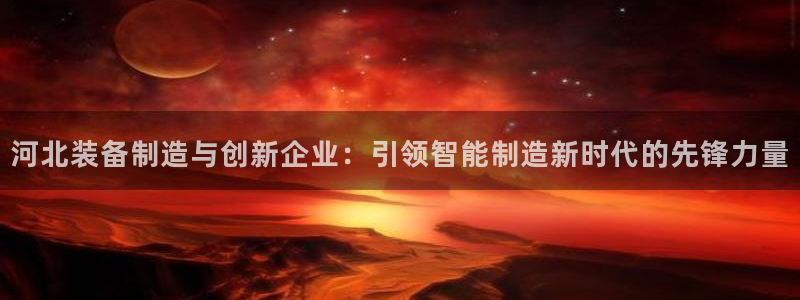 门徒娱乐成功案例：河北装备制造与创新企业：引领智能制造新时代