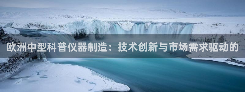 门徒娱乐怎么注册公司：欧洲中型科普仪器制造：技术创新与市场需