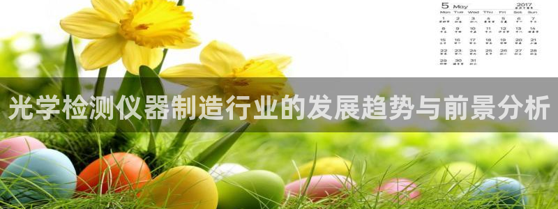 门徒娱乐滴qv382223：光学检测仪器制造行业的发展趋势与