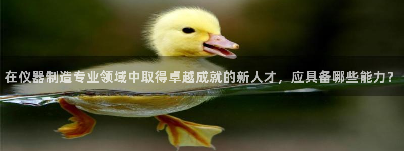 门徒娱乐集团：在仪器制造专业领域中取得卓越成就的新人才，应具
