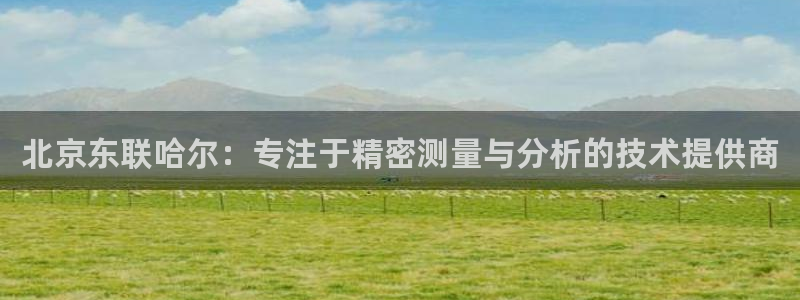 门徒娱乐属于哪个系列的：北京东联哈尔：专注于精密测量与分析的