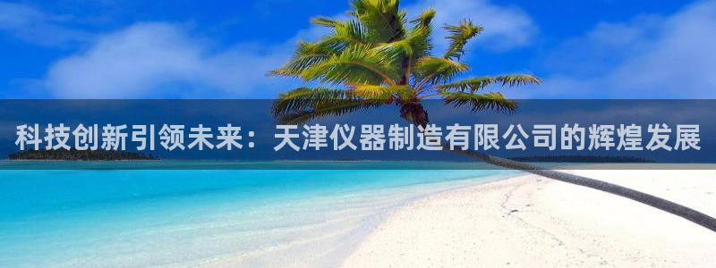门徒娱乐线路图高清版：科技创新引领未来：天津仪器制造有限公司