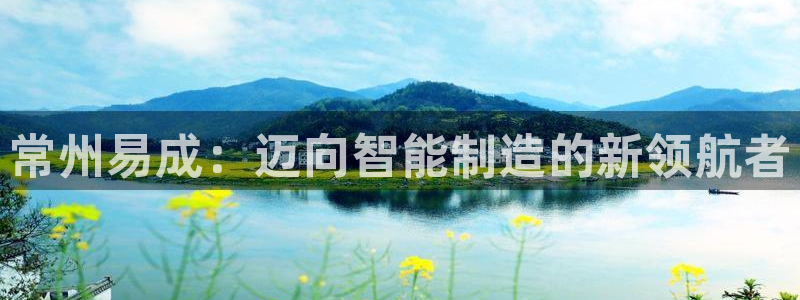门徒娱乐是不是骗子：常州易成：迈向智能制造的新领航者