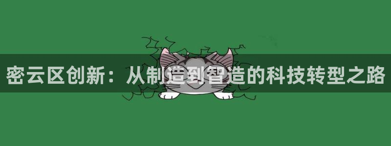 门徒娱乐左5指尖：密云区创新：从制造到智造的科技转型之路