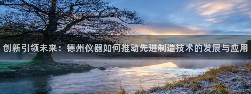 门徒娱乐平台网址是多少：创新引领未来：德州仪器如何推动先进制