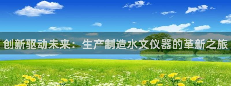 门徒娱乐招商可去判官333OO：创新驱动未来：生产制造水文仪