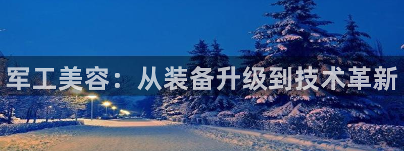 门徒娱乐测速地址：军工美容：从装备升级到技术革新