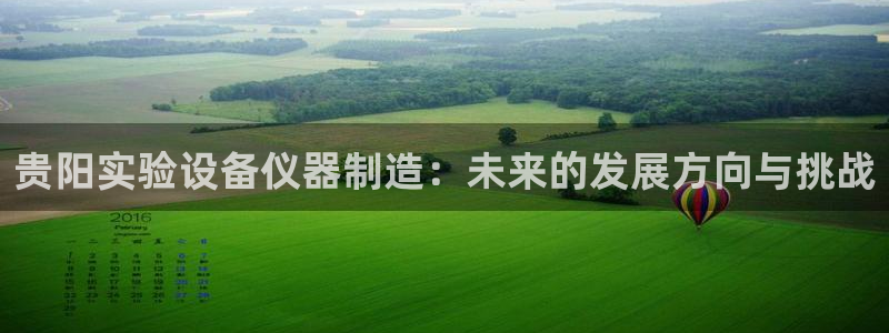 门徒娱乐属于拉菲系列吗：贵阳实验设备仪器制造：未来的发展方向