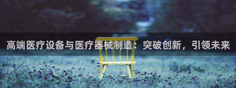 门徒娱乐网站有哪些软件：高端医疗设备与医疗器械制造：突破创新