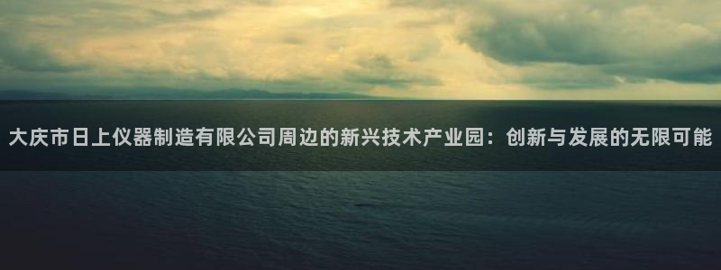 门徒娱乐项目介绍怎么写：大庆市日上仪器制造有限公司周边的新兴