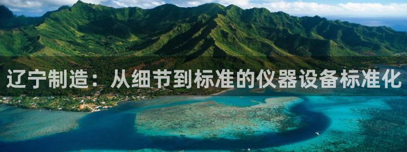 门徒娱乐是正规的嘛：辽宁制造：从细节到标准的仪器设备标准化