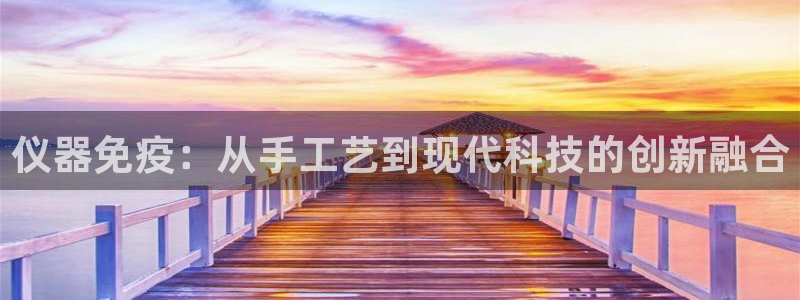 门徒娱乐测速地址：仪器免疫：从手工艺到现代科技的创新融合