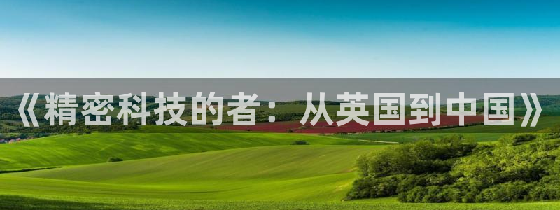门徒娱乐注册下载安卓：《精密科技的者：从英国到中国》