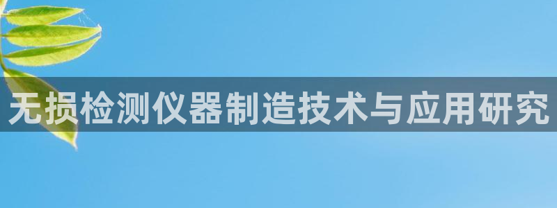 蓝狮和门徒娱乐哪个好：无损检测仪器制造技术与应用研究