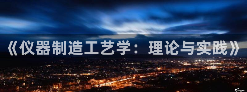 娱乐门徒最新章节免费阅读：《仪器制造工艺学：理论与实践》